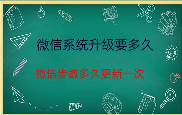 微信系统升级要多久 微信步数多久更新一次？